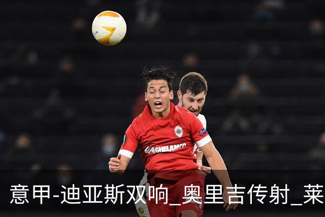 意甲-迪亚斯双响 奥里吉传射 莱奥进球 AC米兰4-1